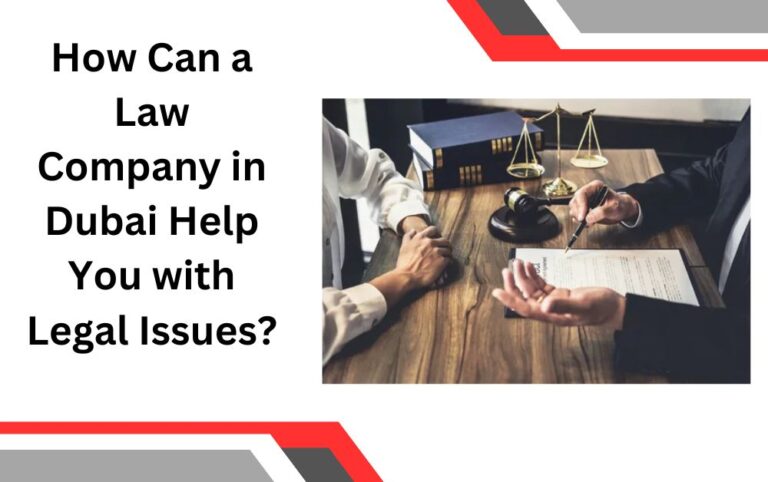 How Can a Law Company in Dubai Help You with Legal Issues?